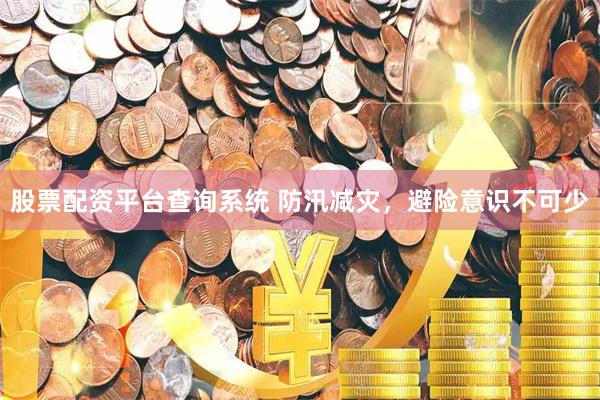股票配资平台查询系统 防汛减灾,避险意识不可少