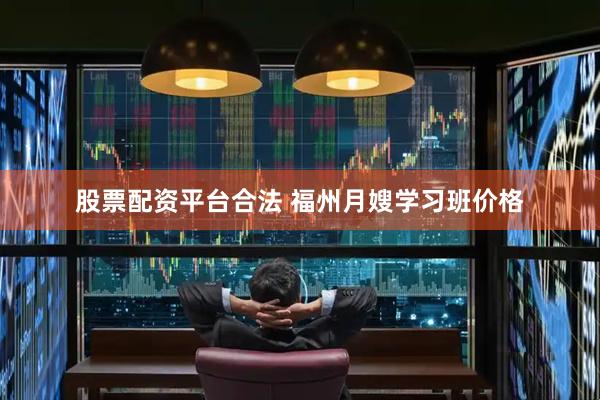 股票配资平台合法 福州月嫂学习班价格